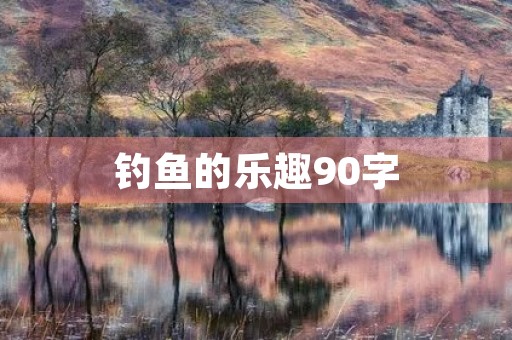 钓鱼的乐趣90字 钓鱼的乐趣90字