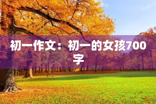 初一作文：初一的女孩700字