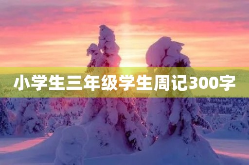 小学生三年级学生周记300字