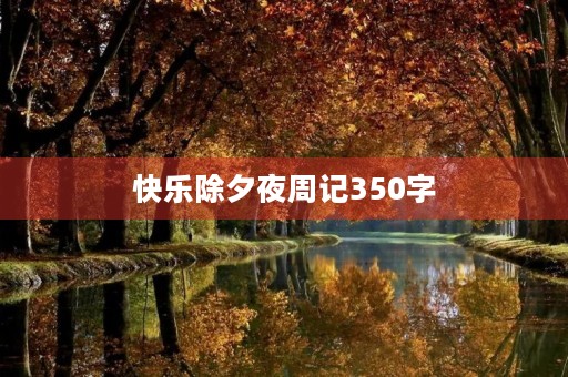快乐除夕夜周记350字 快乐除夕夜周记350字